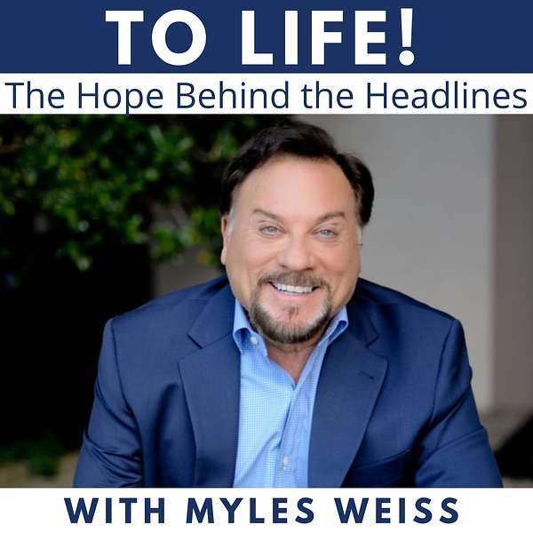 To Life! The Hope Behind the Headlines Podcast Artwork Image