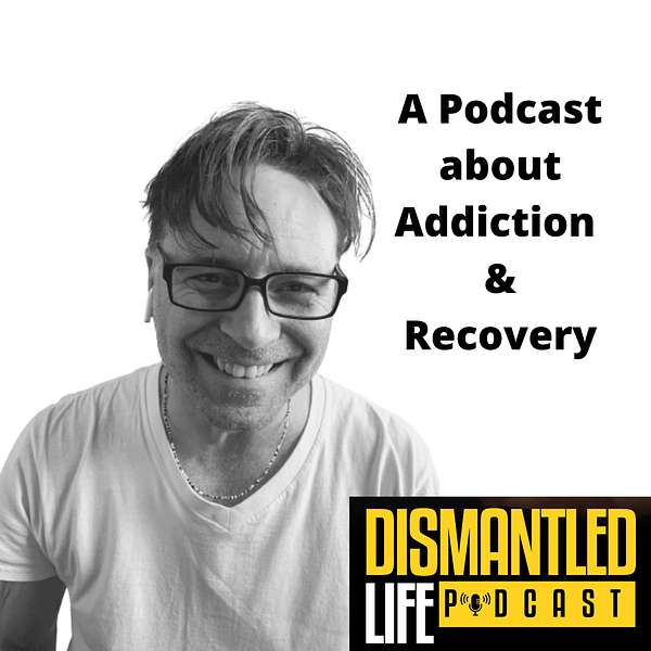 Dismantled Life : A Podcast about Addiction and Recovery Podcast Artwork Image