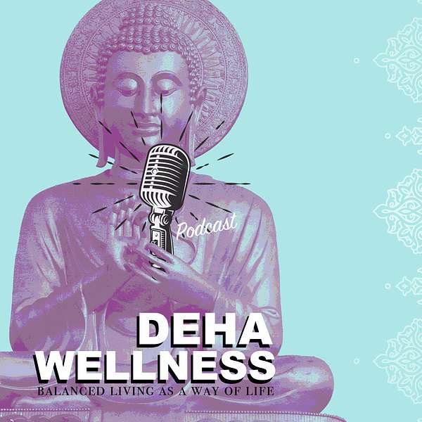 The Deha Wellness Podcast - Ayurveda and Balanced living as a way of life Podcast Artwork Image