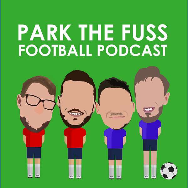 Park The Fuss Football Podcast Artwork Image