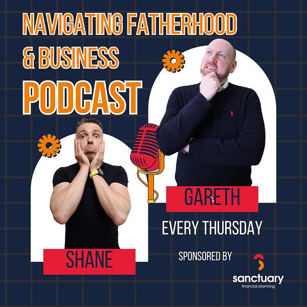 The Navigating Fatherhood & Business Podcast  with Gareth Shears & Shane Hyland Podcast Artwork Image