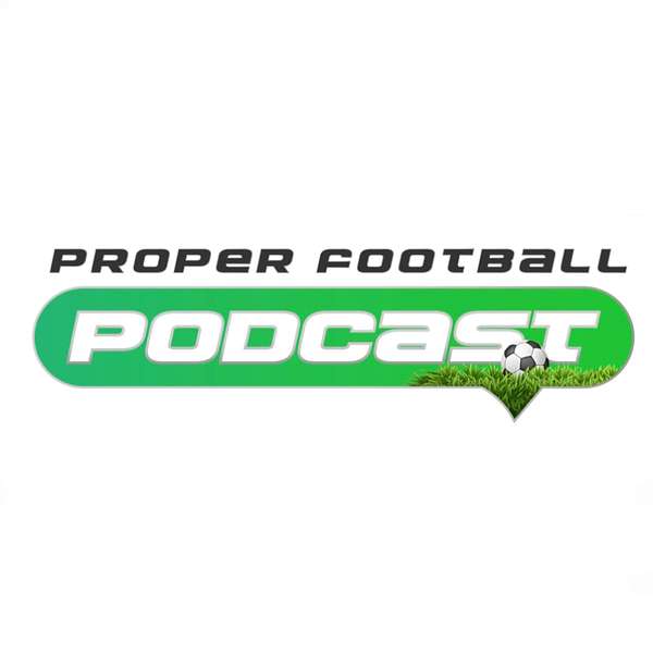Proper Football Podcast Podcast Artwork Image