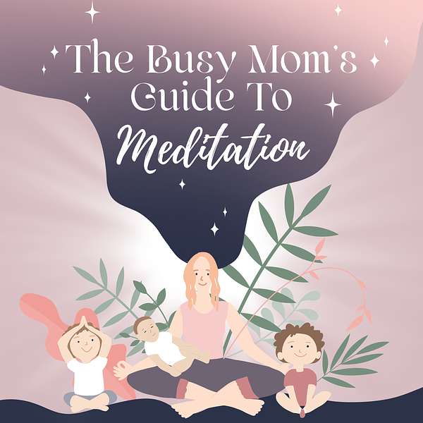 The Busy Mom's Guide to Meditation Podcast Artwork Image