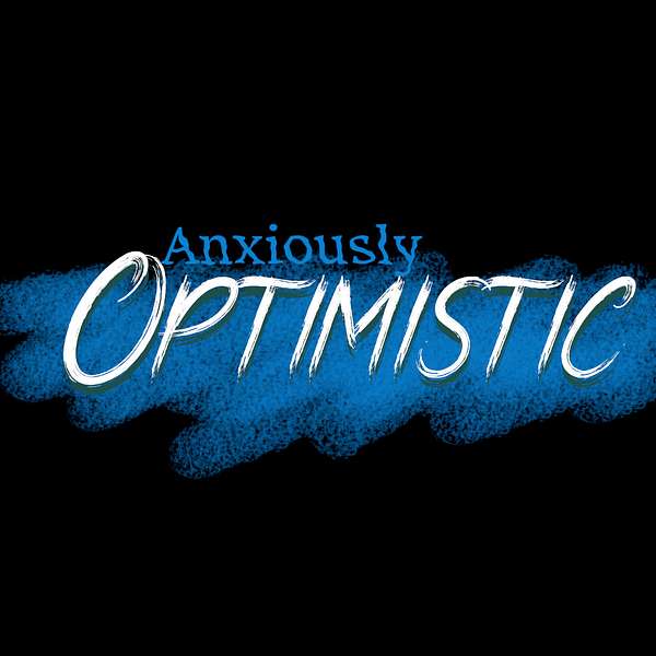 Anxiously Optimistic Podcast Artwork Image