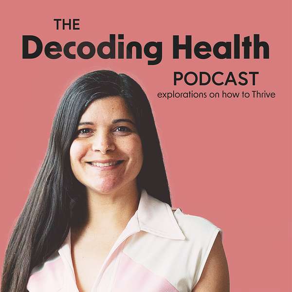Decoding Health Podcast: Explorations in How to Thrive Podcast Artwork Image