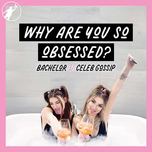 Why Are You So Obsessed? Bachelor + Celeb Gossip Podcast Podcast Artwork Image