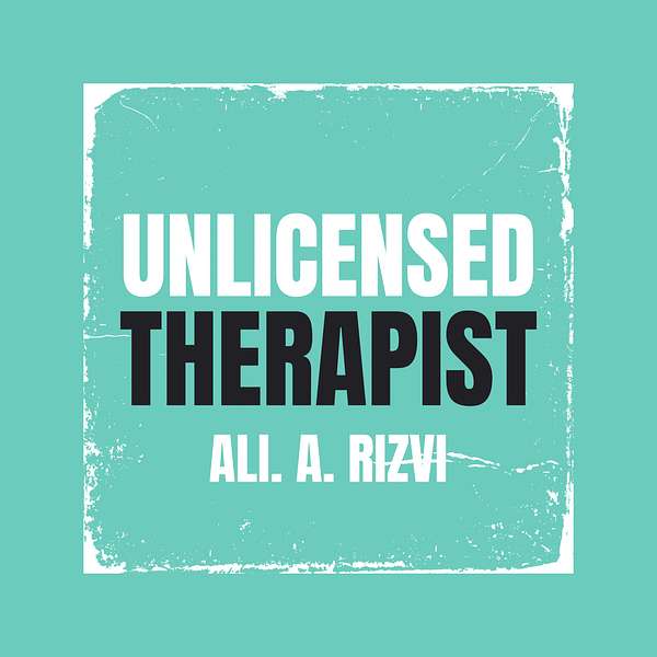 Unlicensed Therapist | Ali A. Rizvi Podcast Artwork Image