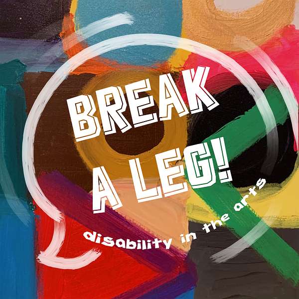 Break A Leg! Disability in the Arts Podcast Artwork Image