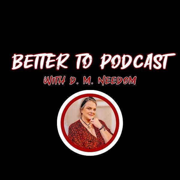 Better To... Podcast with D. M. Needom Podcast Artwork Image