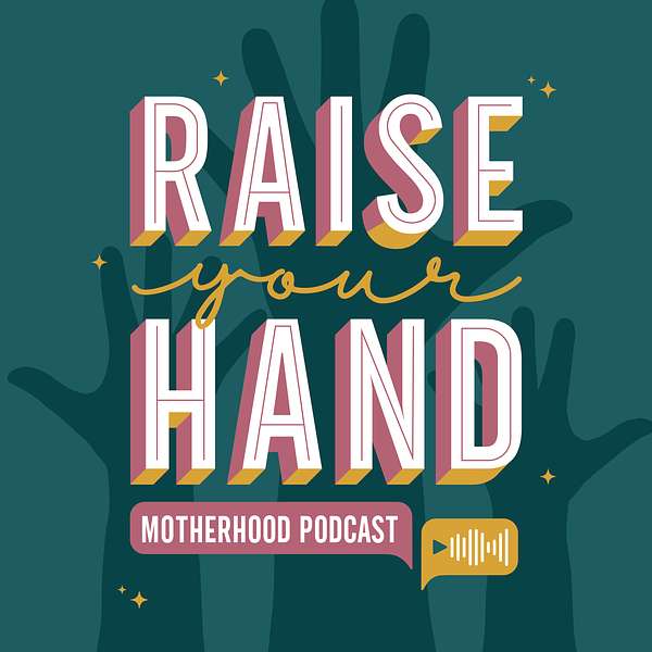 Raise Your Hand Motherhood Podcast Podcast Artwork Image
