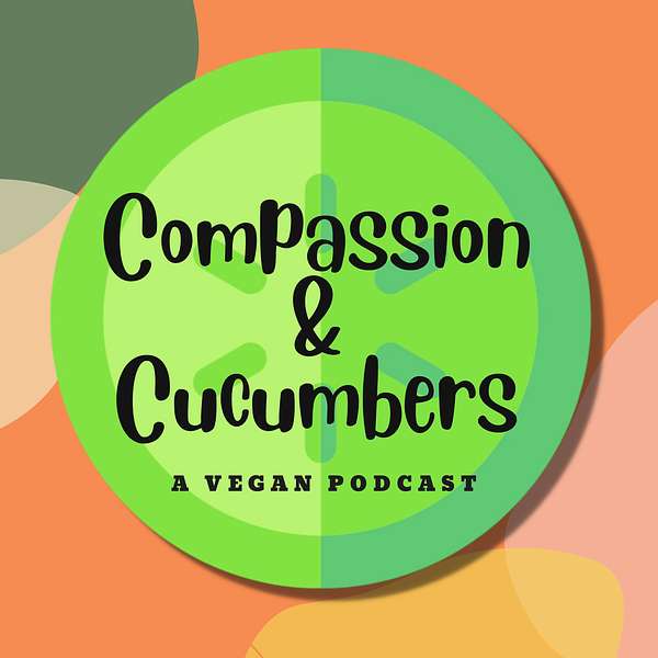 Compassion & Cucumbers Vegan Podcast Podcast Artwork Image