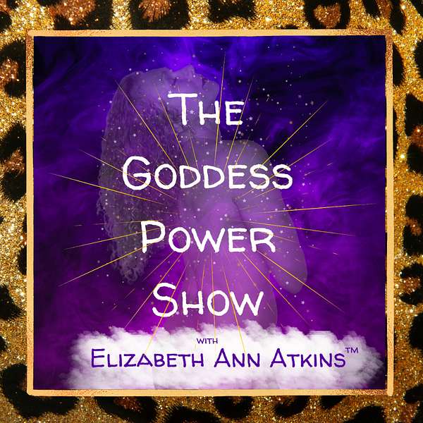 The Goddess Power Show with Elizabeth Ann Atkins Podcast Artwork Image