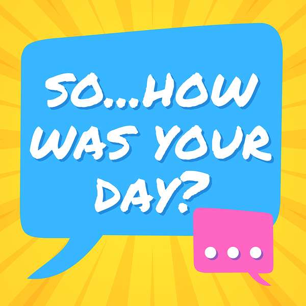 So...How Was Your Day? Podcast Artwork Image