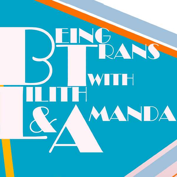 Being Trans with Lilith and Amanda Podcast Artwork Image