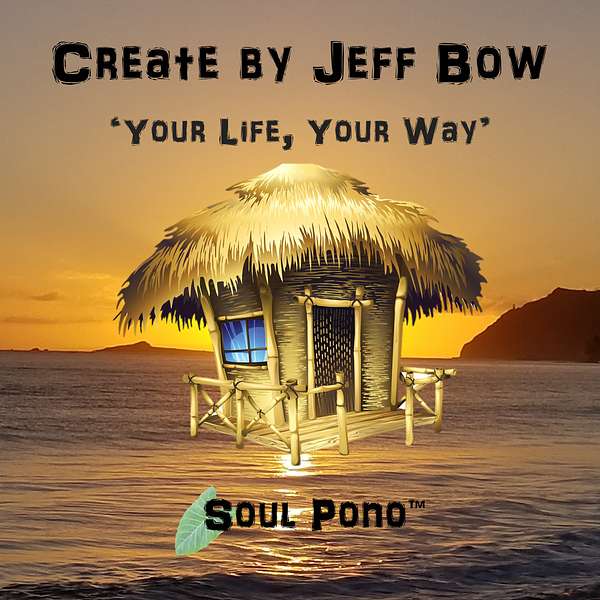 Create by Jeff Bow: Your Life, Your Way Podcast Artwork Image