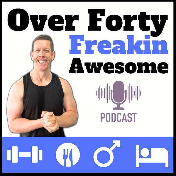 Over 40: Freakin Awesome | Healthy Lifestyle For Men 40+ | Lose The Dad Bod | Mens Fitness Podcast Artwork Image