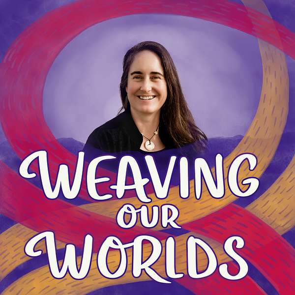 Weaving our Worlds Podcast Artwork Image