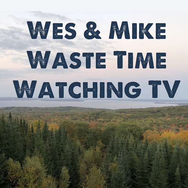 Wes and Mike Waste Time Watching TV Podcast Artwork Image