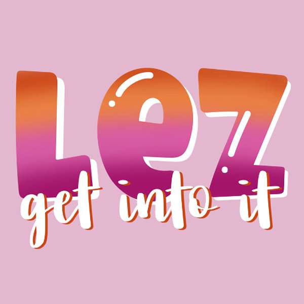 Lez Get Into It Podcast Artwork Image