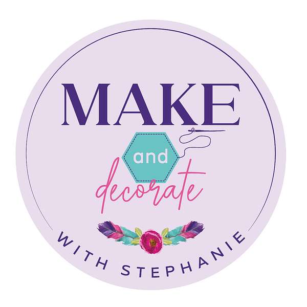 Make and Decorate with Stephanie: Sew, Quilt, Knit & Home Decor Podcast Artwork Image