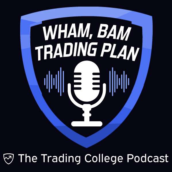 Wham, Bam Trading Plan | The Trading College Podcast Podcast Artwork Image