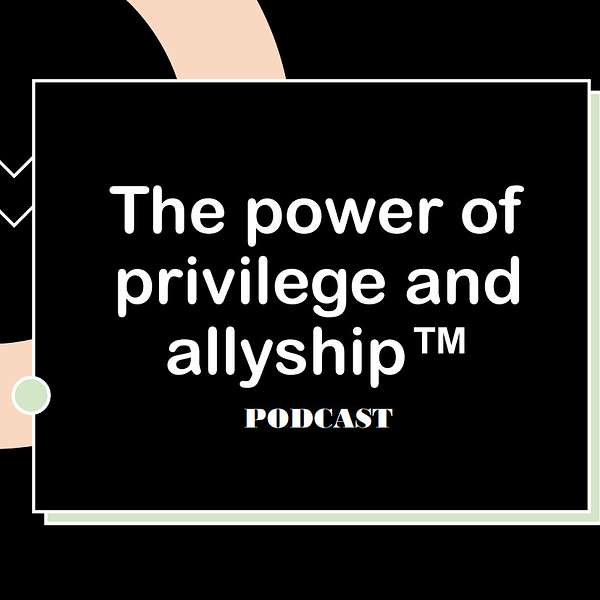 The Power of Privilege and Allyship Podcast Artwork Image