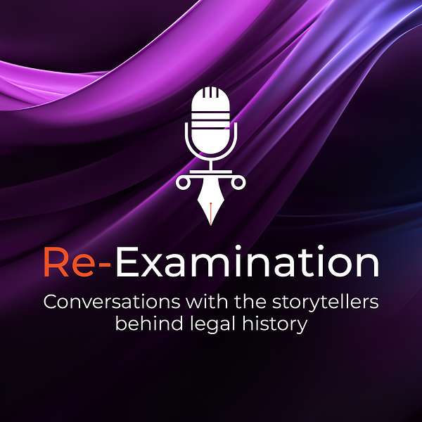 Re-Examination: Conversations with the Storytellers Behind Legal History Podcast Artwork Image