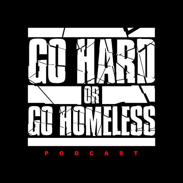 Go Hard or Go Homeless Podcast Podcast Artwork Image