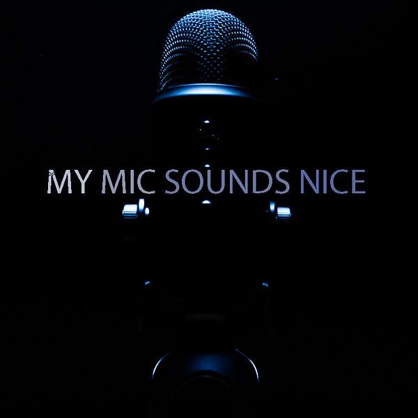 My Mic Sounds Nice Podcast Artwork Image