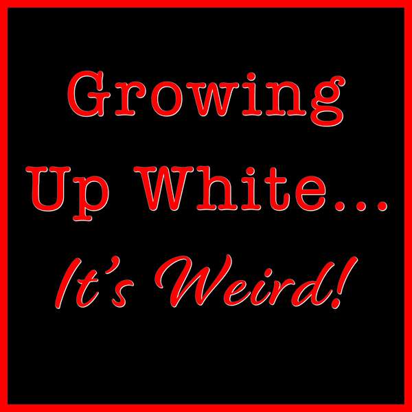 Growing Up White...it's weird! Podcast Artwork Image