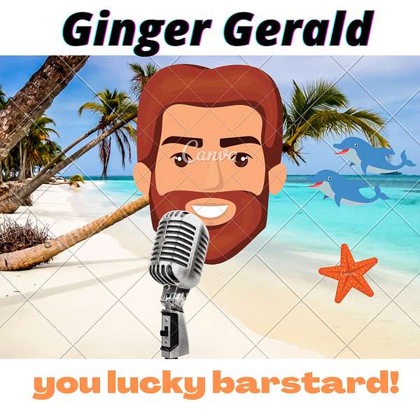 Ginger Gerald - you lucky barstard! Podcast Artwork Image