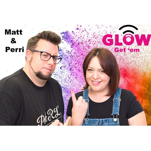 Glow Get Em with Matt and Perri Podcast Artwork Image