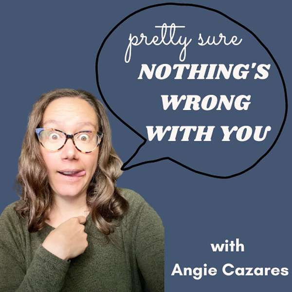 Pretty Sure Nothing's Wrong With You Podcast Artwork Image