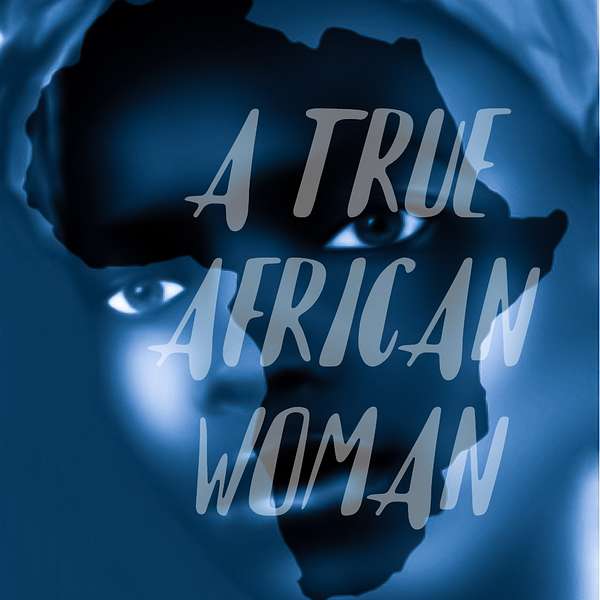 A TRUE AFRICAN WOMAN Podcast Artwork Image