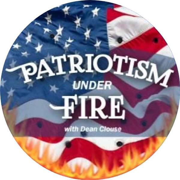 Patriotism Under Fire with Dean Clouse Podcast Artwork Image