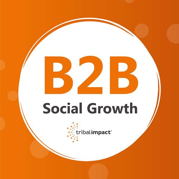 B2B Social Growth: Presented By Tribal Impact Podcast Artwork Image