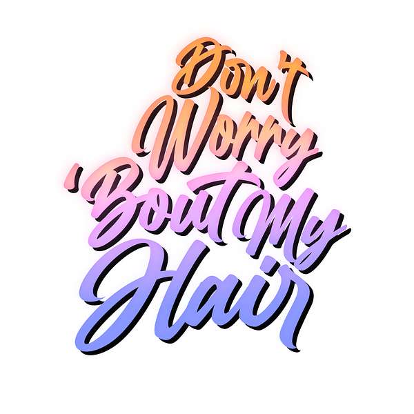 Don't Worry 'Bout My Hair Podcast Artwork Image