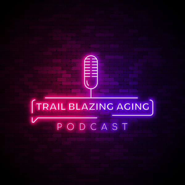 Trail Blazing Aging Podcast Artwork Image
