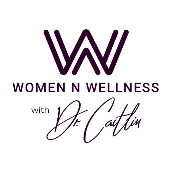 Women N Wellness with Dr. Caitlin Podcast Artwork Image