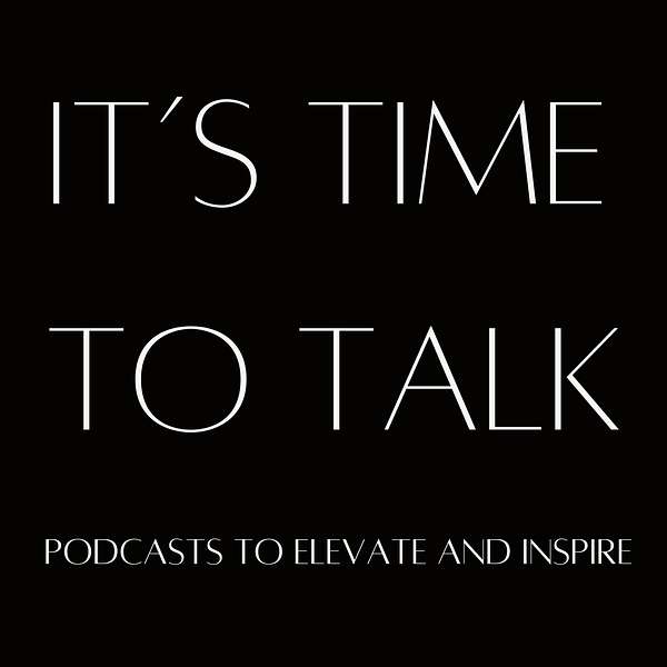 "It's Time to Talk" - Podcasts to Elevate and Inspire Podcast Artwork Image