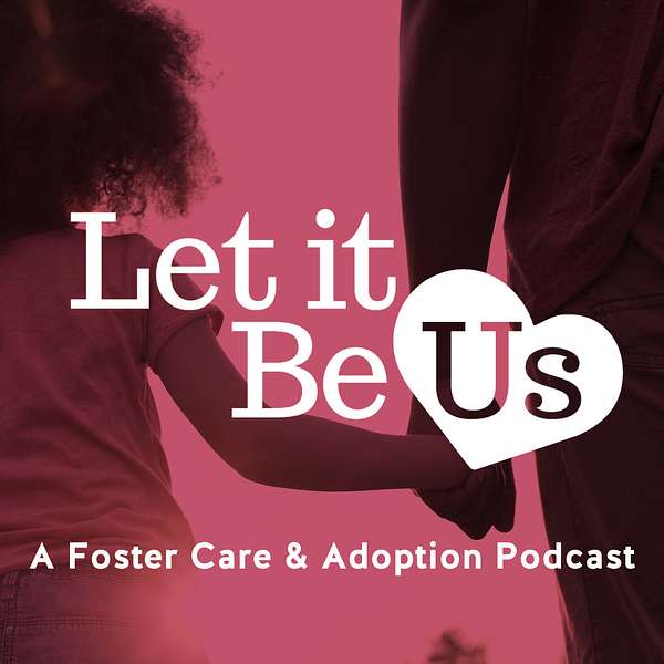 Let It Be Us: A Foster Care & Adoption Podcast Podcast Artwork Image