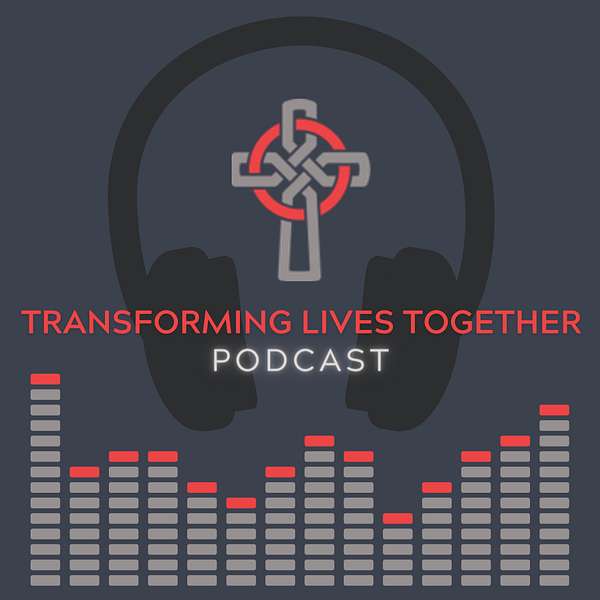 Transforming Lives Together Podcast Podcast Artwork Image