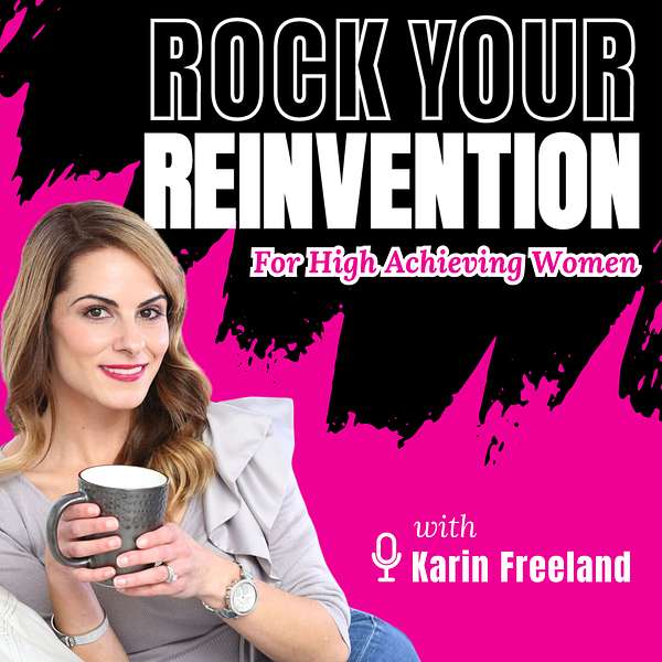 Rock Your Reinvention: Tips For High-Achieving Career Women Podcast Artwork Image