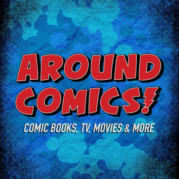 Around Comics - Comic Books, TV, Movies & More Podcast Artwork Image