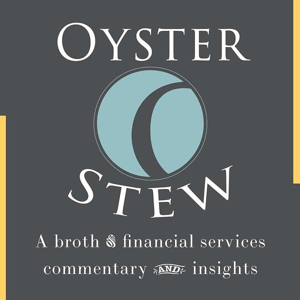 Oyster Stew - A Broth of Financial Services Commentary and Insights Podcast Artwork Image