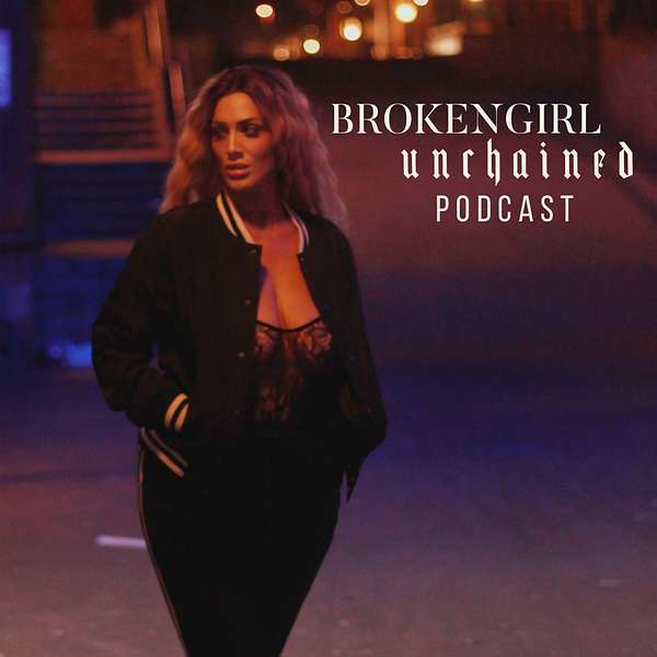 BrokenGirl Unchained Podcast Podcast Artwork Image