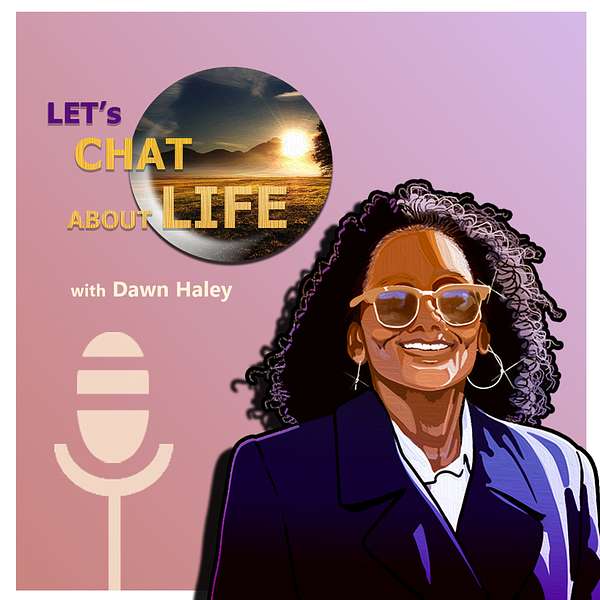 The Dawn Haley Podcast-Let's Chat About Life Podcast Artwork Image
