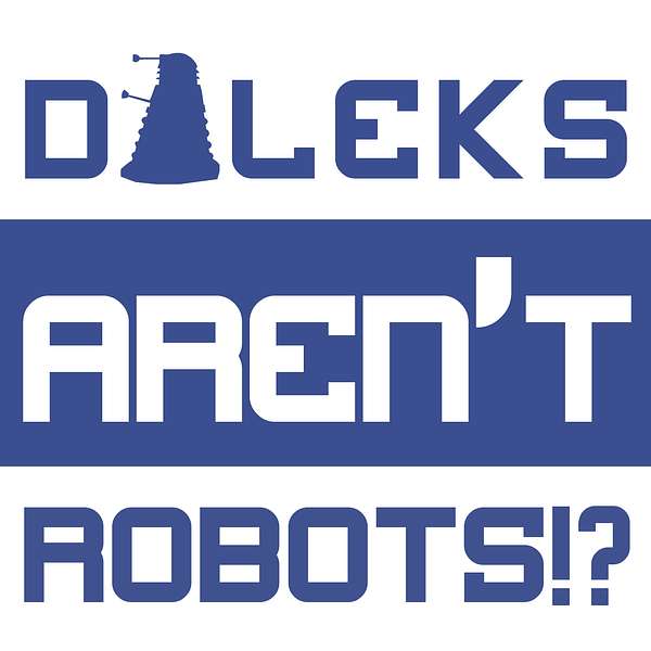 Daleks Aren't Robots!? Podcast Artwork Image