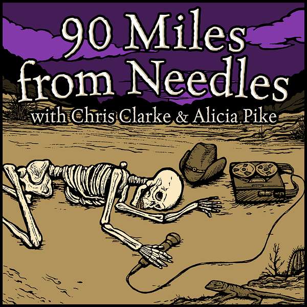 90 Miles From Needles with Chris Clarke and Alicia Pike Podcast Artwork Image