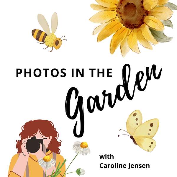 Photos in the Garden with Caroline Jensen Podcast Artwork Image